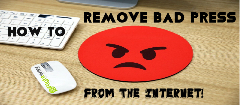 How to remove bad press from Internet